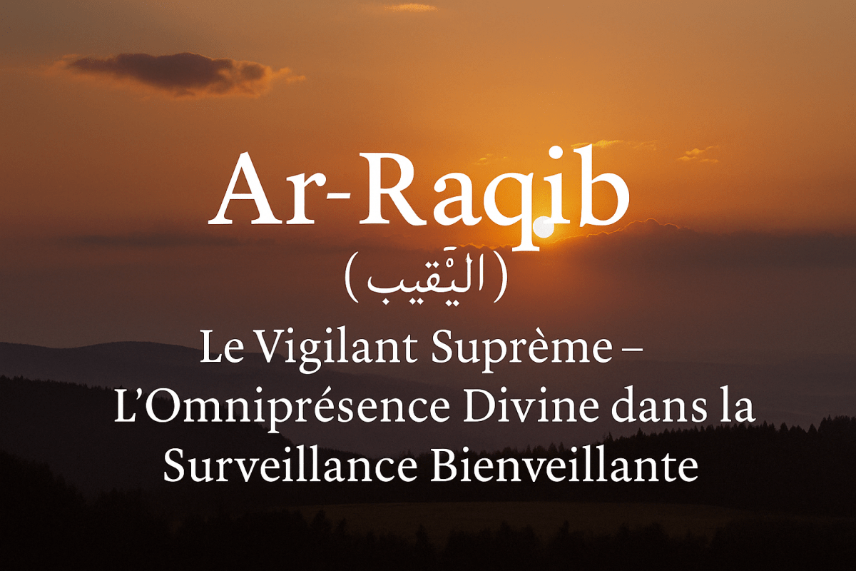 Ar-Raqīb (الرقيب) : Le Vigilant Suprême - L'Omniprésence Divine dans la Surveillance Bienveillante - Al-imen