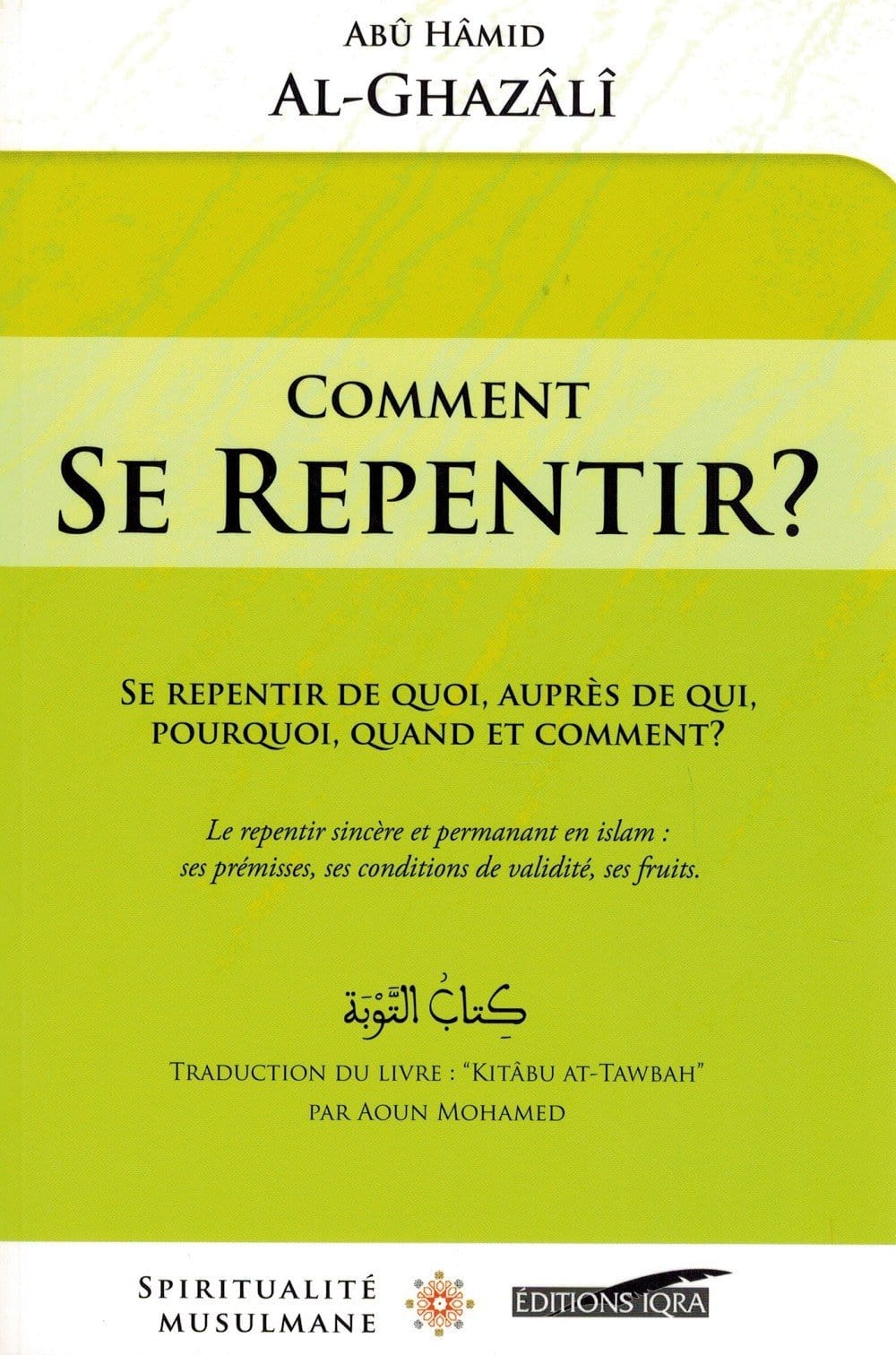 Comment se repentir ? (Se repentir de quoi, auprès de qui, pourquoi, quand, et comment ?) , de Abû Hâmid Al-Ghazâlî Iqra Livre > Islam 9782916316857 Librairie Musulmane Al-imen
