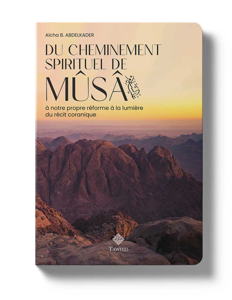 Du cheminement spirituel de Mûsâ - Aïcha B. Abdelkader Tawhid Livre > Islam > Foi et Spiritualité 9782848624402 Librairie Musulmane Al-imen