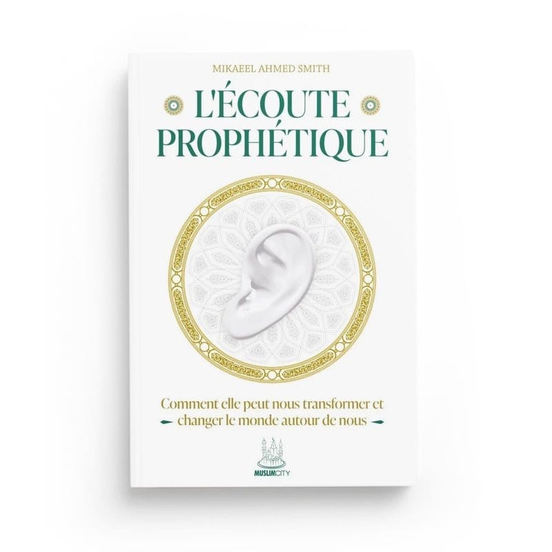 L’écoute prophétique écrit par Mikaeel Ahmed Smith MuslimCity Livre > Islam > Essai 9782491948320 Librairie Musulmane Al-imen