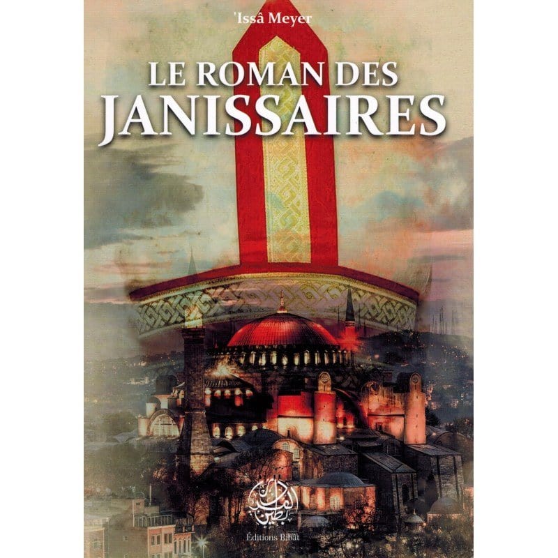 Le roman des janissaires Ribât Livre > Islam > Histoire du monde arabo-musulman 9782491948108 Librairie Musulmane Al-imen