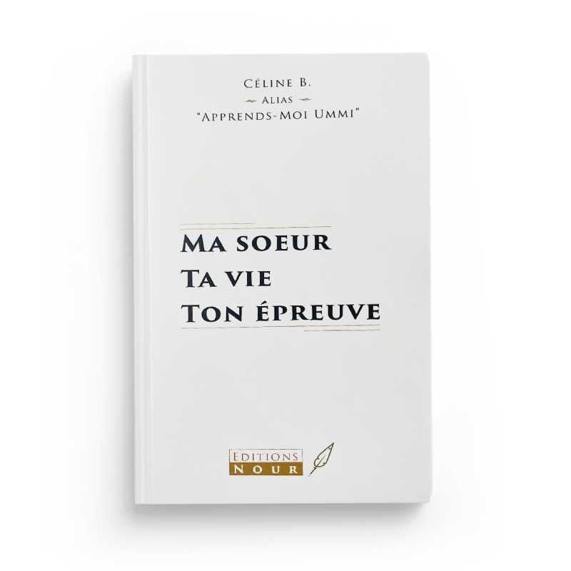 Ma sœur, ta vie ton épreuve par Celine B Nour Livre > Islam > Foi et Spiritualité 9782955150801 Librairie Musulmane Al-imen