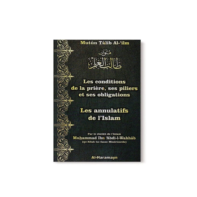 Mutûn Tâlib Al-'ilm: Les conditions de la prière, ses piliers et ses obligations & les annulatifs de l’Islam Al-Haramayn Livre > Islam > Tawhid / Aqidah (Croyance) 9782371870239 Librairie Musulmane Al-imen