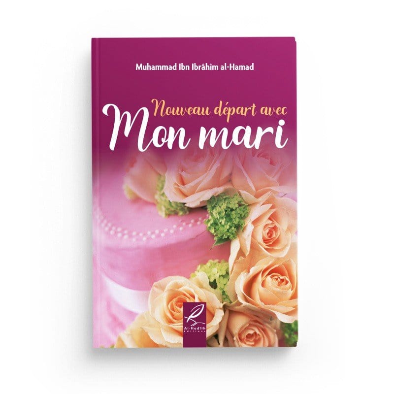 Nouveau départ avec mon mari - Muhammad Ibn Ibrâhîm al-Hamad - Editions Al hadith Al-Hadîth Livre Islam Mariage 9782875452740 Librairie Musulmane Al-imen