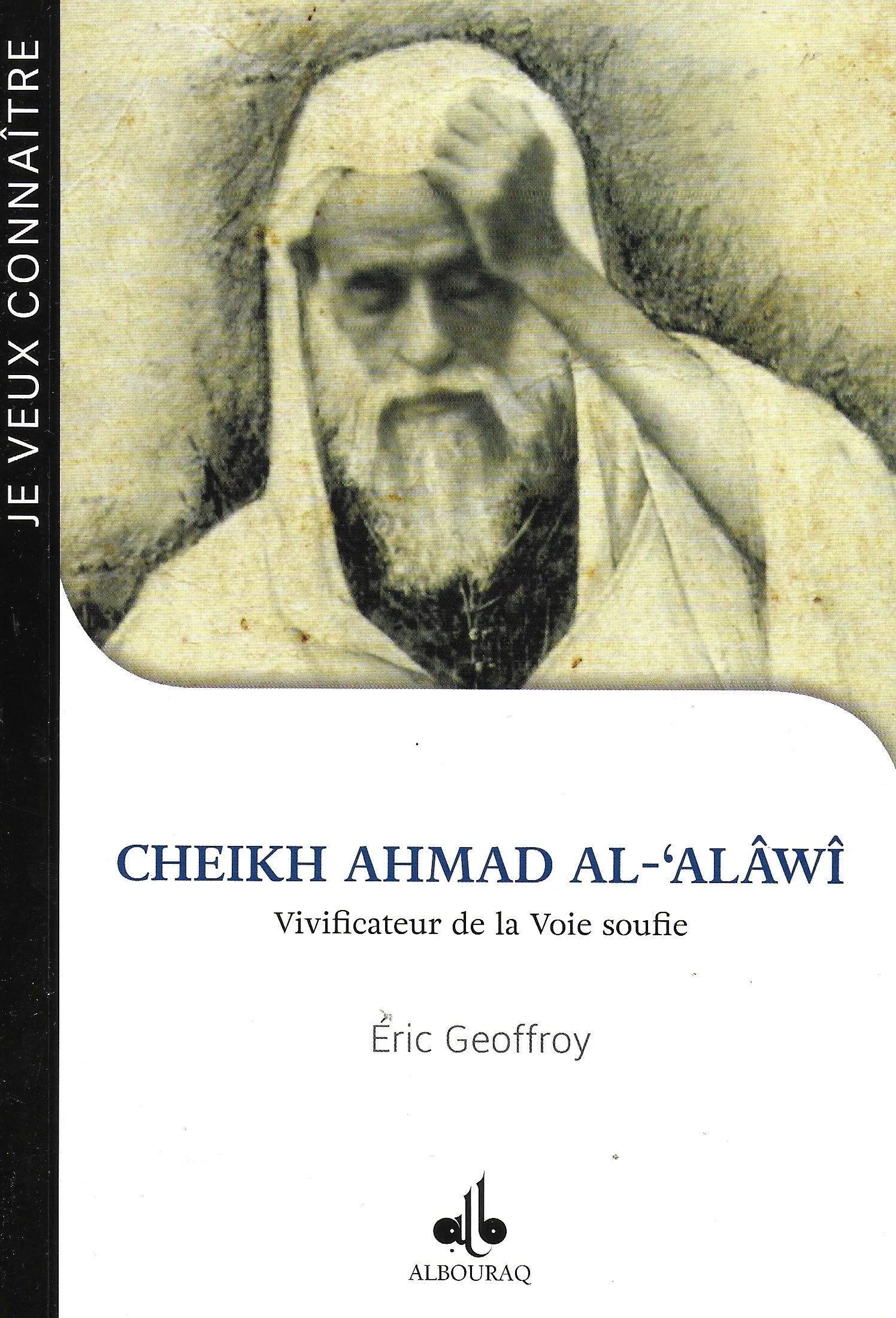 Cheikh Ahmad al-‘Alâwî – Vivificateur de la Voie soufie d'Eric Geoffroy - Albouraq