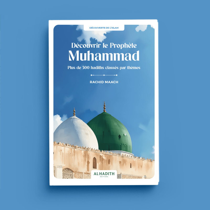 Découvrir le Prophète Muhammad Plus de 500 hadiths classés par thèmes - Par Rachid Maach Al - imen