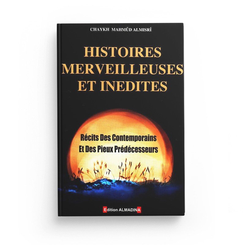 Histoires Merveilleuse Et Inédites tome 1 - Récits Des Contemporains Et Des Pieux Prédécesseurs – Chaykh Mahmud Almisrî Al - imen