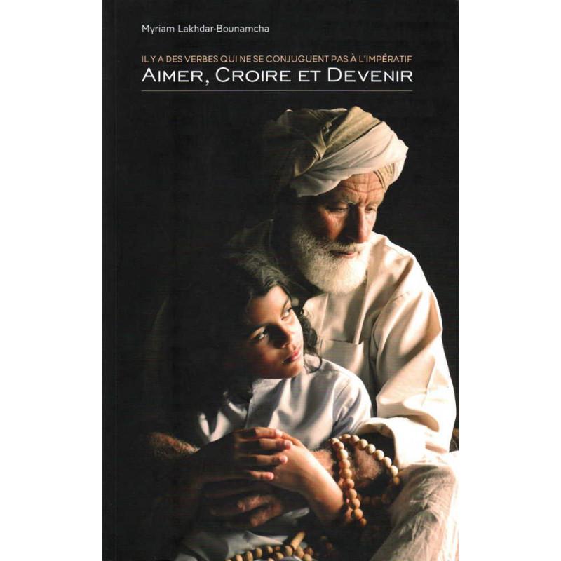 Il y a des verbes qui ne se conjuguent pas à l'impératif - Aimer, Croire et Devenir , de Myriam Lakhdar-Bounamcha Sana Livre > Islam > Foi et Spiritualité 9782952892353 Librairie Musulmane Al-imen