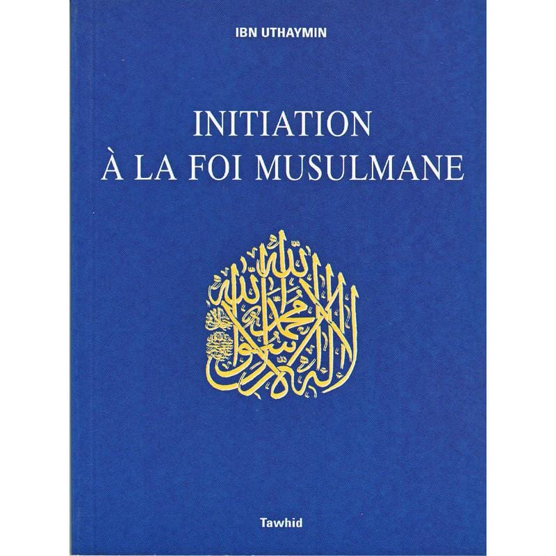 Initiation à la Foi Musulmane d'après Ibn uthaymin Tawhid Livres > Islam > Introduction ou Nouveau Converti 9782848620572 Librairie Musulmane Al-imen