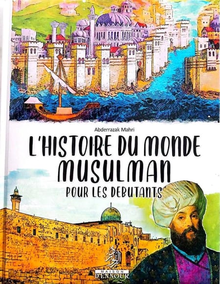 L'histoire du monde musulman pour les débutants par Abderrazak Mahri - Maison d'Ennour Maison d'Ennour Livre Islam Enfant 9782752401120 Librairie Musulmane Al-imen
