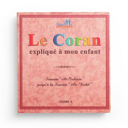 Le Coran expliqué à mon enfant - Tome 5 - Sourate At - Takwîr jusqdu'à la Sourate An - Nabâ Al - imen