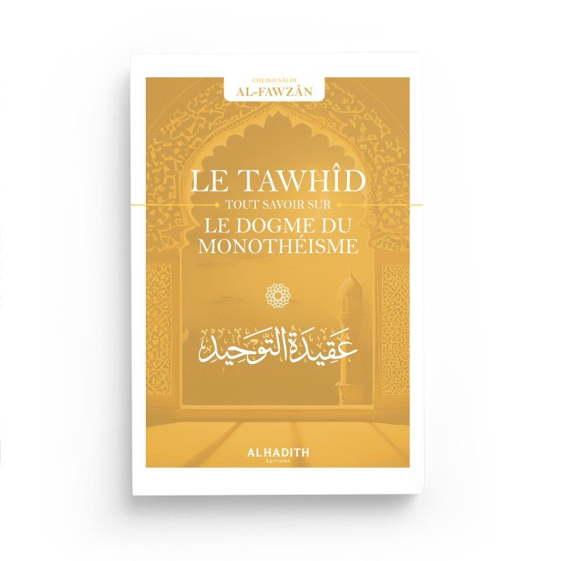 Le dogme du Monothéisme - Sâlih Ibn Fawzân - Editions Al hadith Al - imen