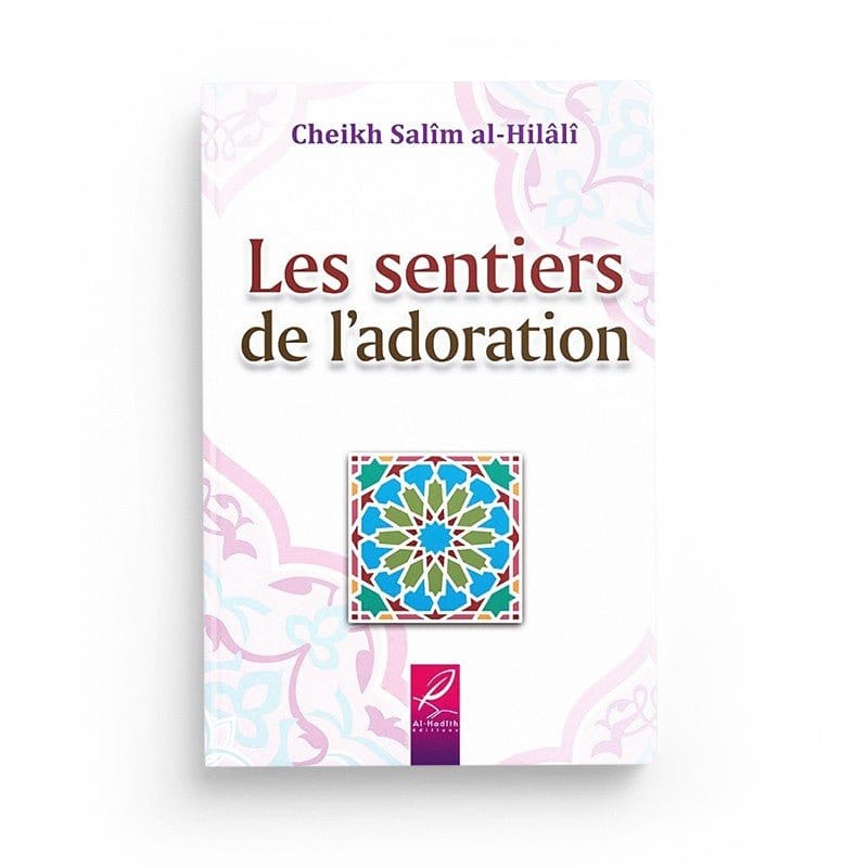 Les sentiers de l'adoration - Salîm al-Hilâlî Al-Hadîth Livre > Islam > Foi et Spiritualité 9782875451064 Librairie Musulmane Al-imen