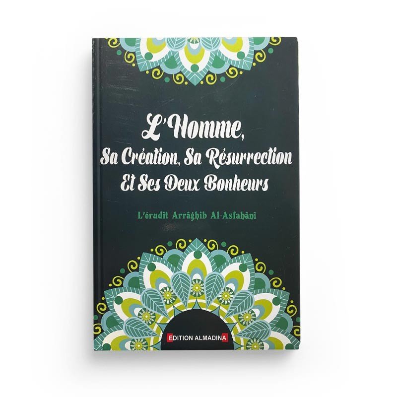 L'Homme, Sa Création, Sa Résurrection Et Ses Deux Bonheurs, de Arrâghib Al - Asfahânî disponible chez Al - imen