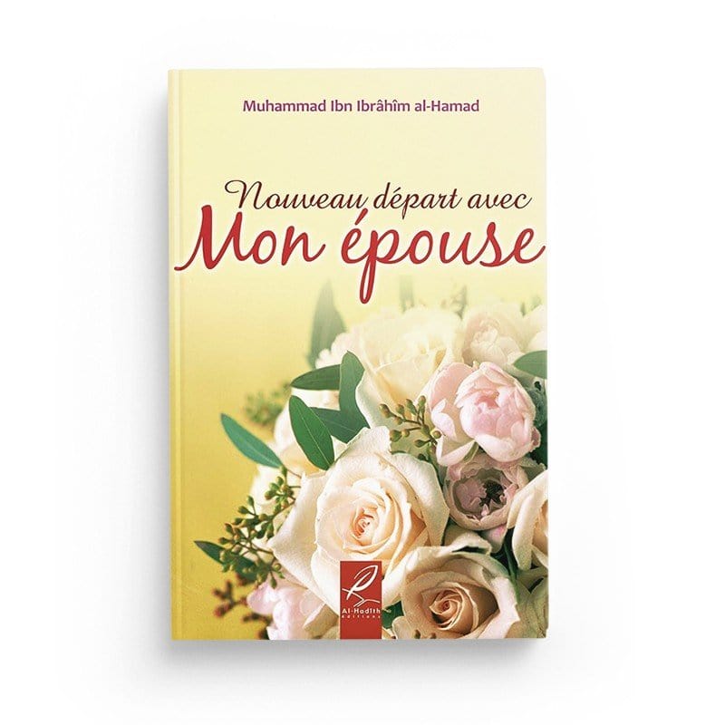 Nouveau départ avec mon epouse - Muhammad Ibn Ibrâhîm al-Hamad - éditions Al-Hadîth Al-Hadîth Livre Islam Mariage 9782930395524 Librairie Musulmane Al-imen