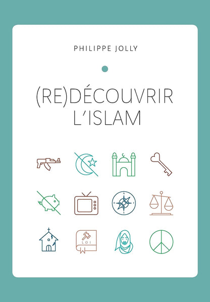 (re)Découvrir l’islam: Comprendre l’islam originel à travers le Coran et la tradition prophétique par Philippe JOLLY Al - imen