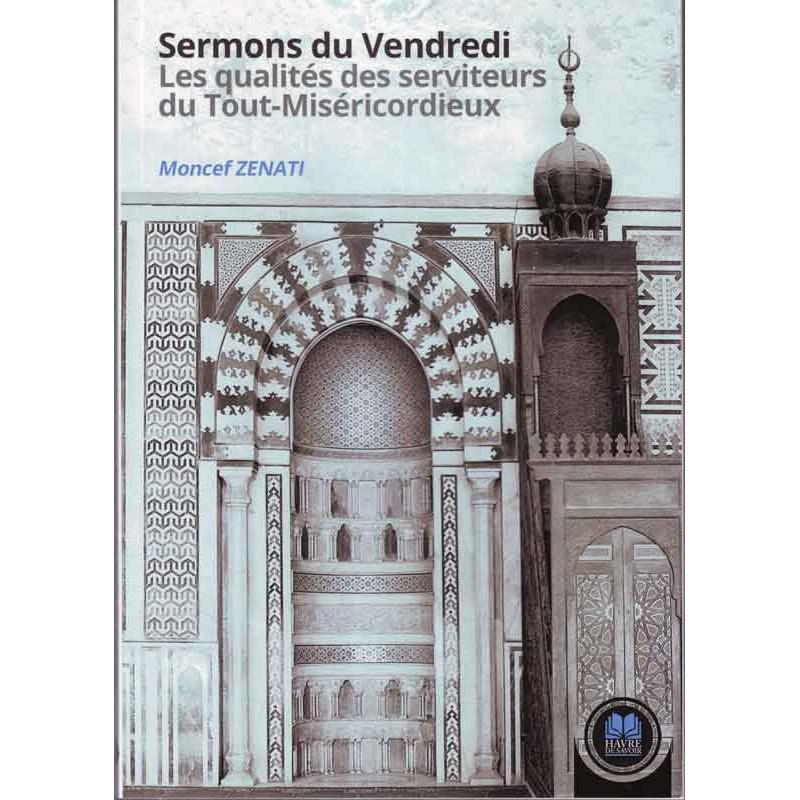 Sermons du Vendredi - Les qualités des serviteurs du Tout - Miséricordieux par Moncef Zenati, Havre de Savoir disponible chez Al - imen